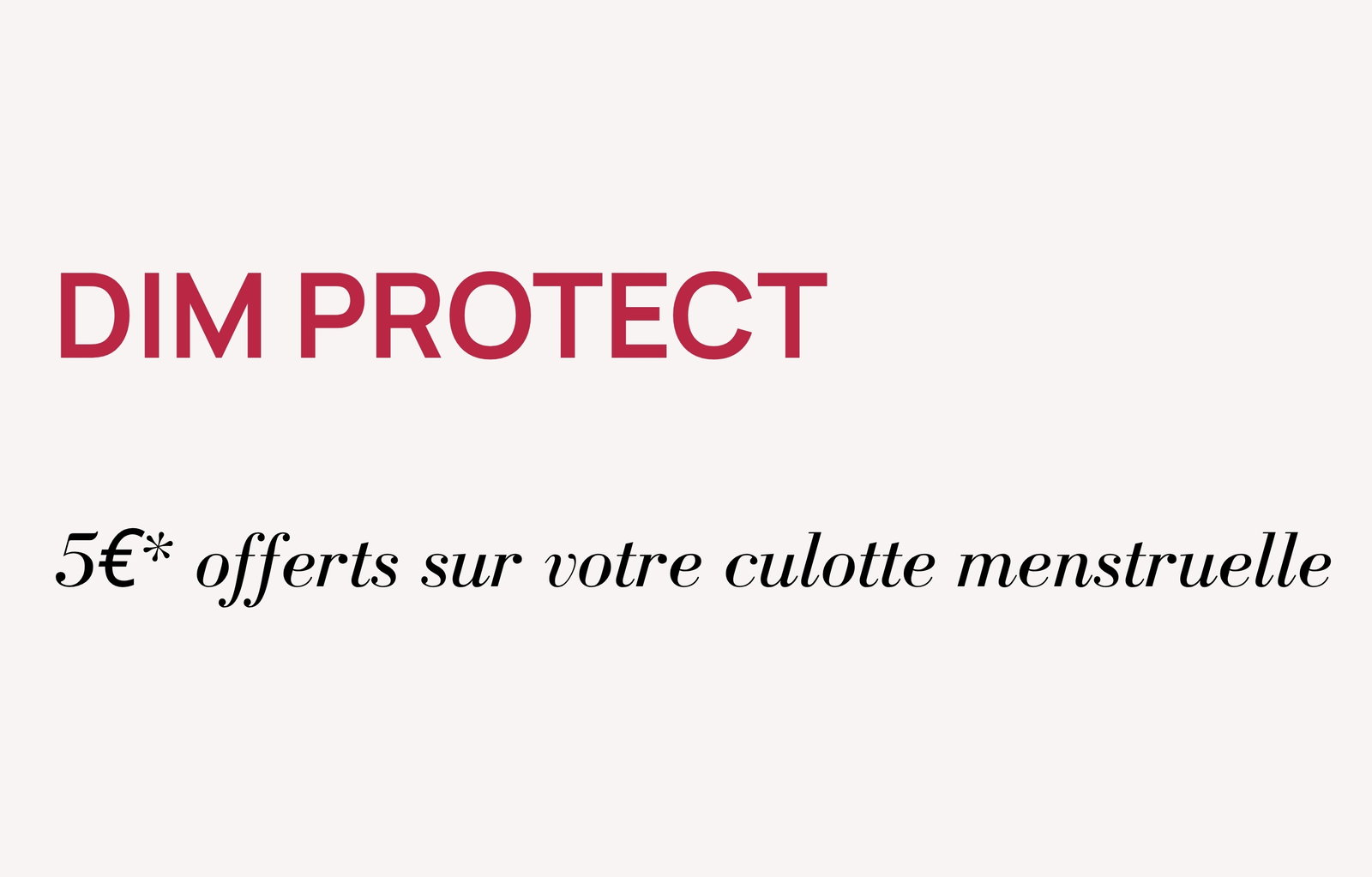 DIM PROTECT : 5€* OFFERTS SUR VOTRE CULOTTE 