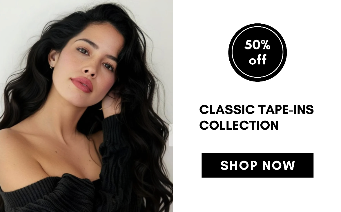 classic  tape-ins collection SHOP NOW 50% off