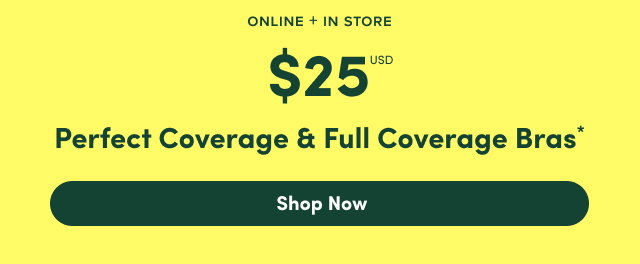 Online + In Store | $25USD Perfect Coverage & Full Coverage Bras* | Shop Bras >