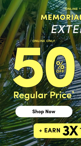 Online + In Store | Memorial Day Sale Extended | Online Only | 50% Off Regular Price* | Shop Now > | + Earn 3X Torrid Cash††