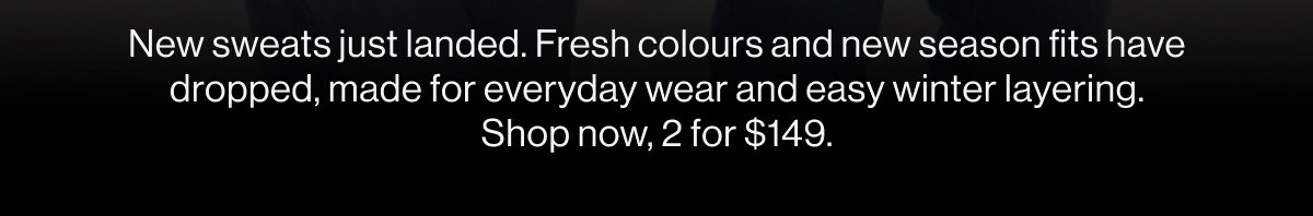 New Styles Added: 2 for $149 Sweats