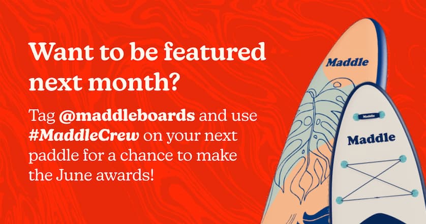 Want to be featured next month? Tag @maddleboards and use #MaddleCrew on your next paddle for a chance to make the June awards!