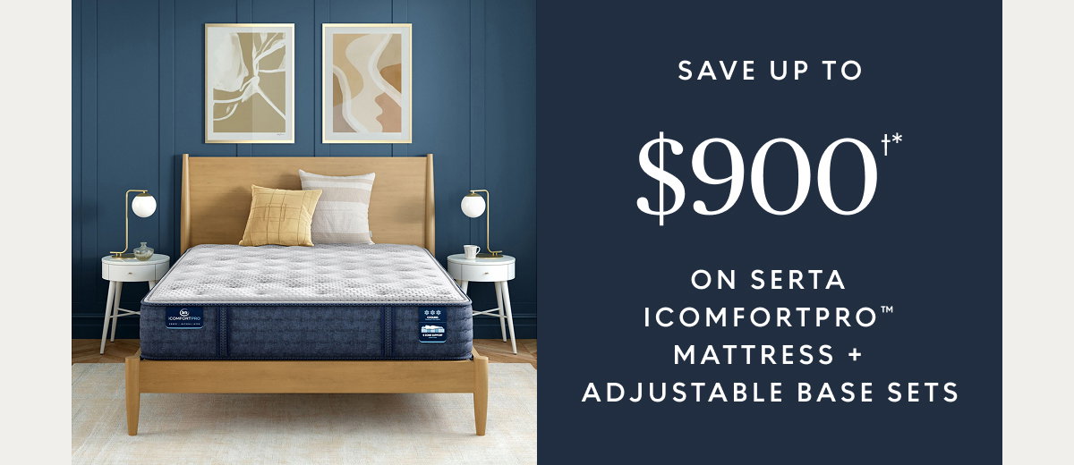 Save up to $900†* on Serta® iComfortPro™ mattress + adjustable base sets