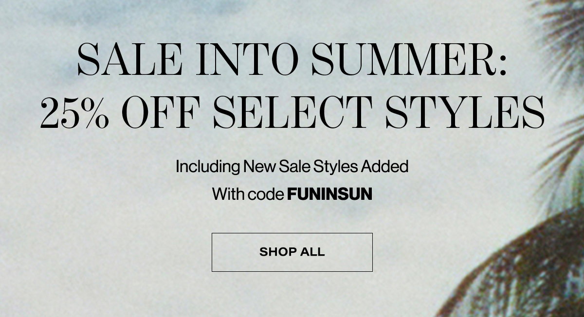 Sale Into Summer: 25% Off Select Styles / Including New Sale Styles Added With Code FunInSun