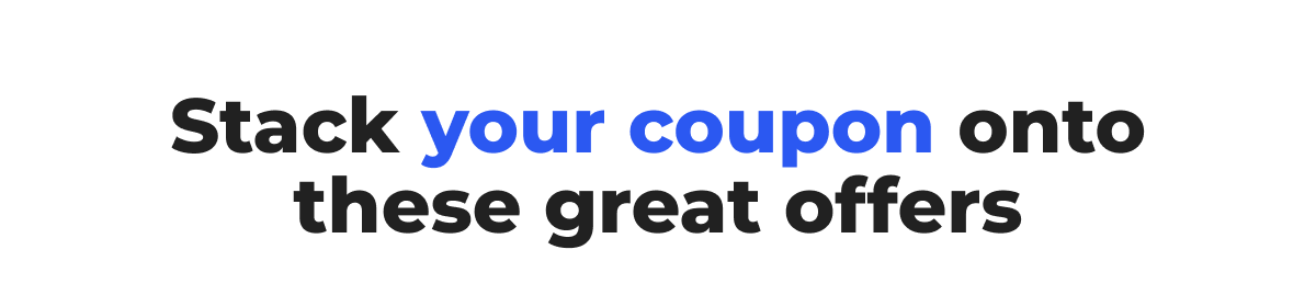 Stack your coupon onto these great offers