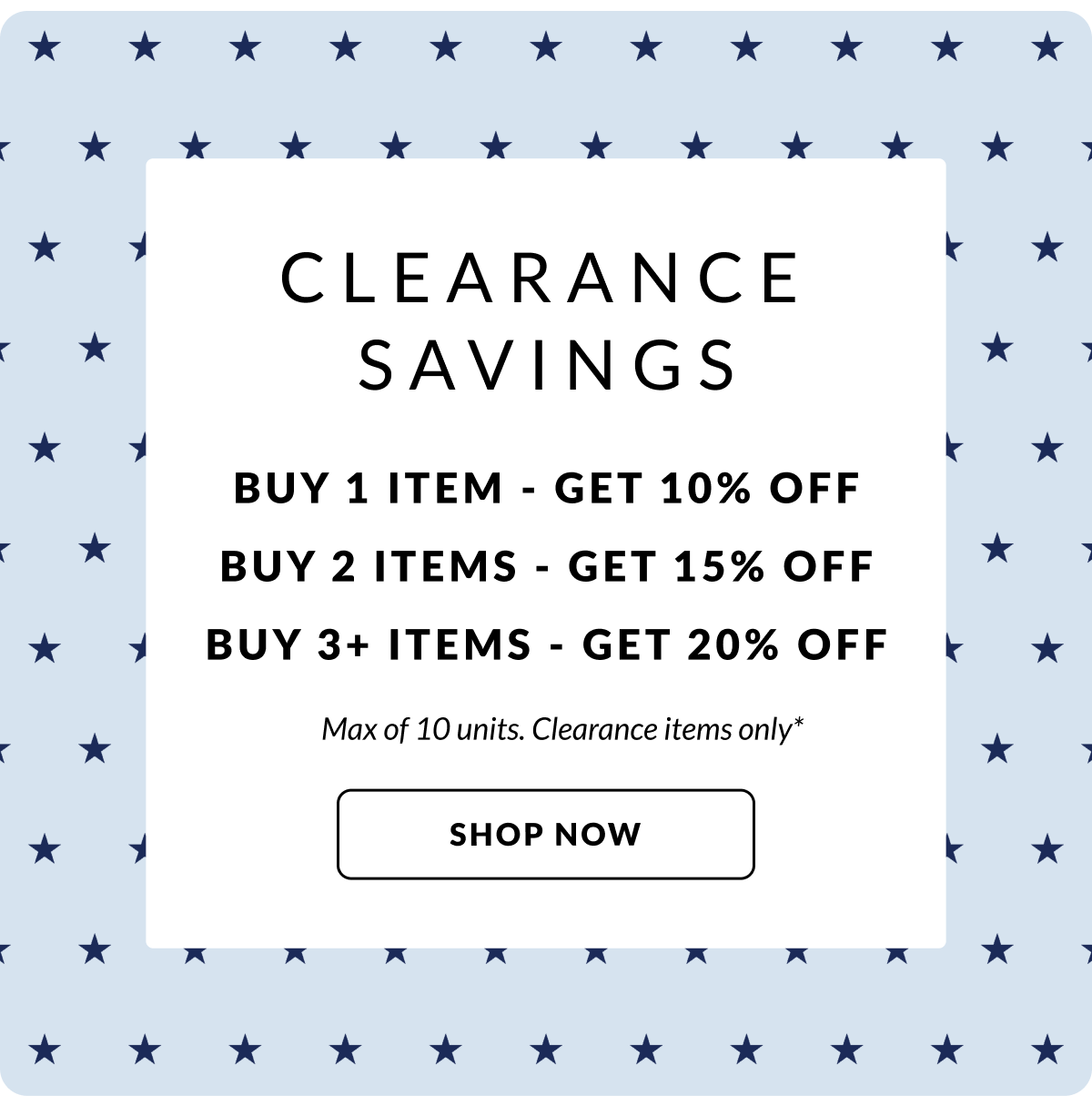 Clearance Savings: Buy 1 item - Get 10% Off, Buy 2 items - Get 15% Off, Buy 3 or more items - Get 20% Off. (up to 10 items)