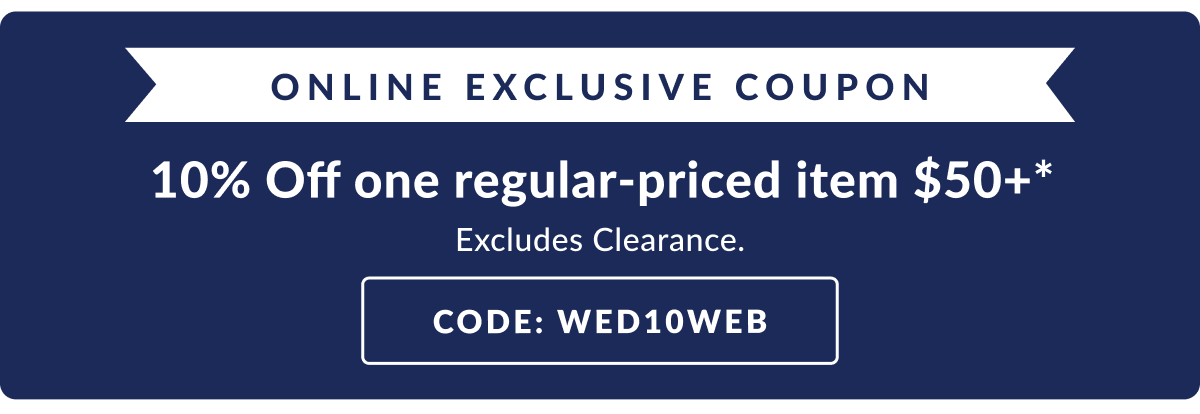 Web Exclusive Coupon: 10% Off a regular price item $50+ with code: WED10WEB