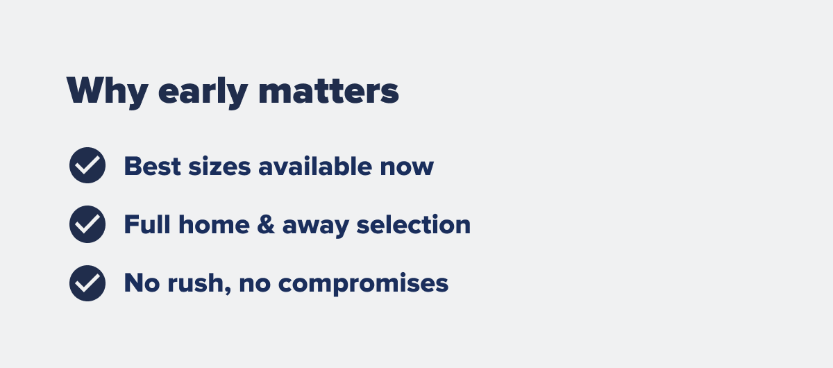 Best sizes available now | Full home & away selection | No rush, no compromises