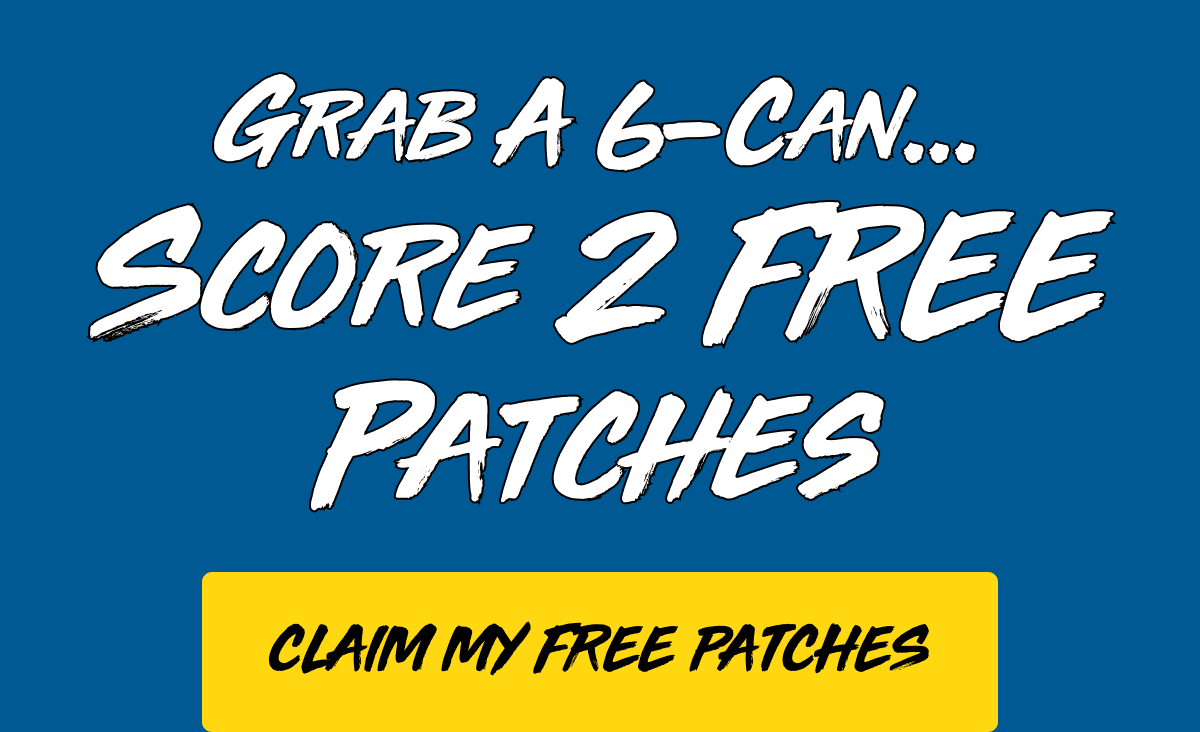 Grab a 6-can...Score 2 free patches. Claim my free patches