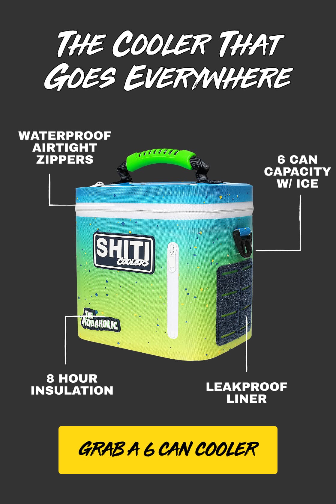 The cooler that goes everywhere. Waterproof airtight zippers, 6 can capacity with ice, 8 hour insulation, leakproof liner. Grab a 6 can cooler