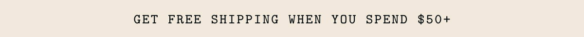 Get free shipping when you spend $50+