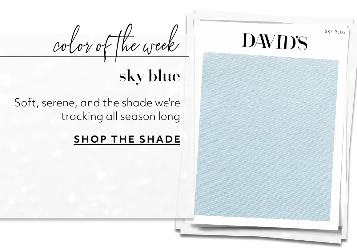 color of the week sky blue Soft, serene, and the shade we're tracking all season long SHOP THE SHADE
