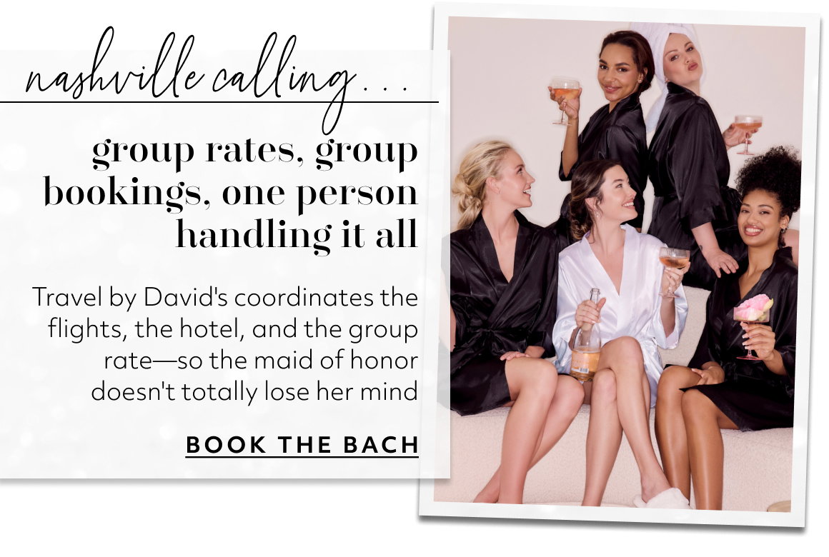 group rates, group bookings, one person handling it all Travel by David's coordinates the flights, the hotel, and the group rate—so the maid of honor doesn't totally lose her mind BOOK THE BACH
