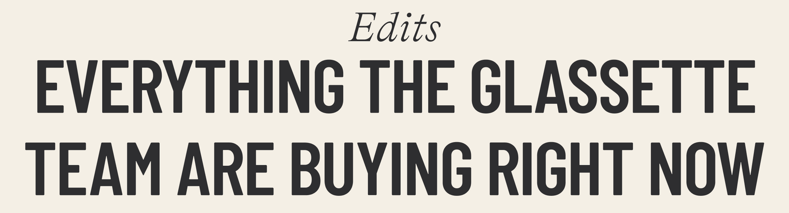 EVERYTHING THE GLASSETTE TEAM ARE BUYING