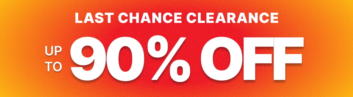 LAST CHANCE CLEARANCE UP TO 90% OFF