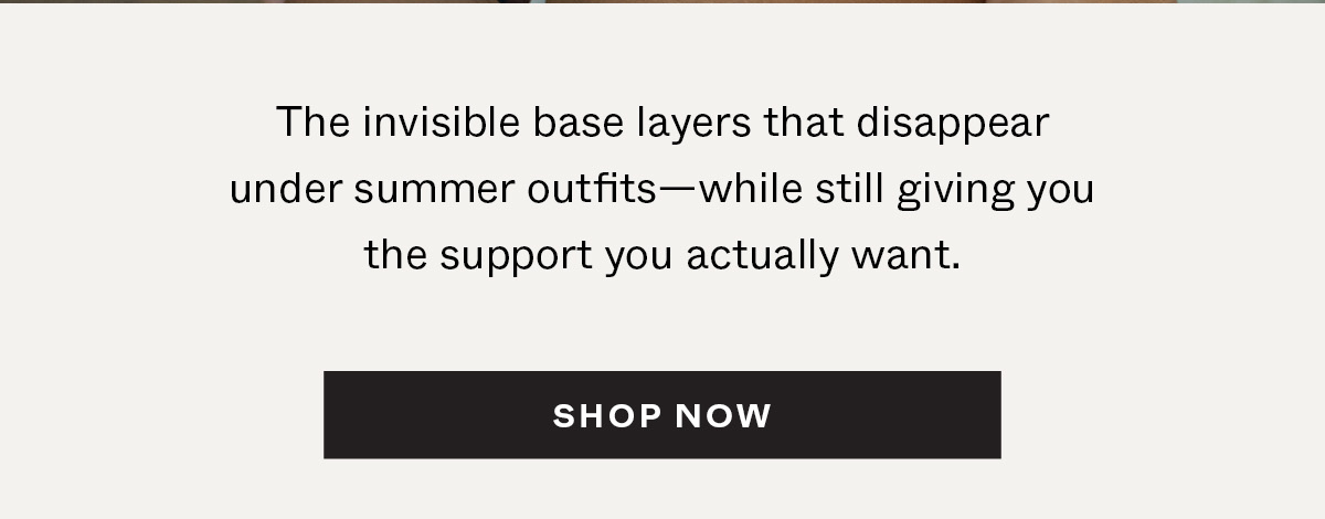 The invisible base layers that disappear under summer outfits—while still giving you the support you actually want.