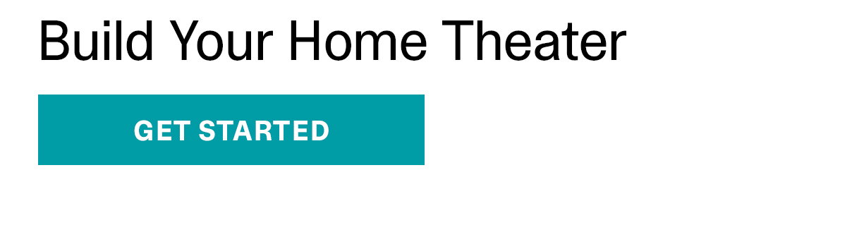 Build Your Home Theater | GET STARTED >>