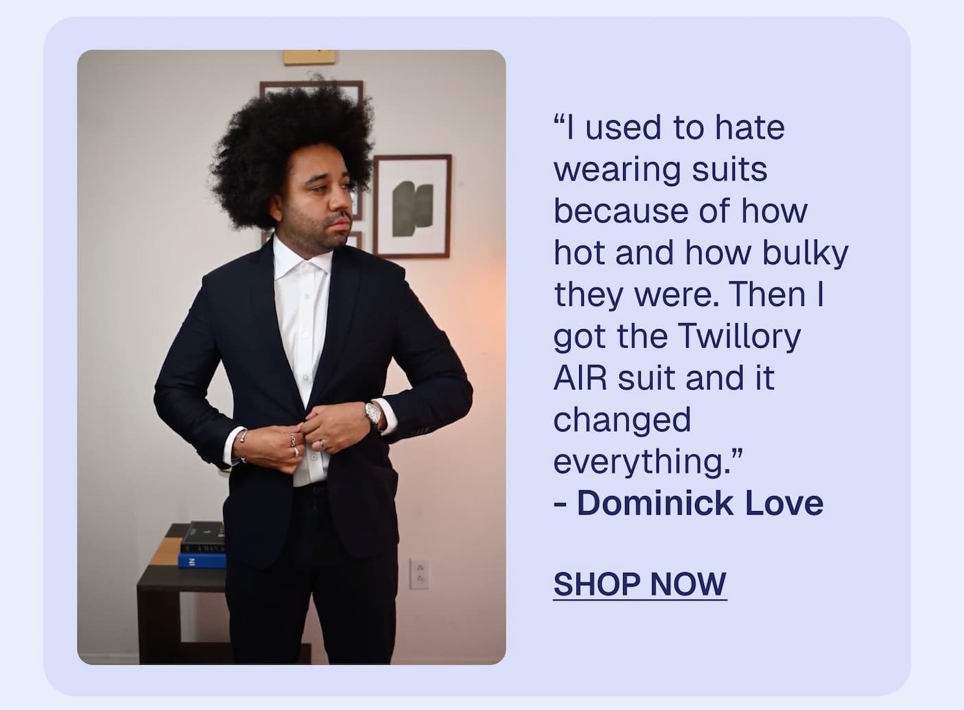 “I used to hate wearing suits because of how hot and how bulky they were. Then I got the Twillory AIR suit and it changed everything.”  - Dominick Love