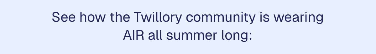See how the Twillory community is wearing AIR all summer long: