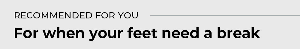 For when your feet need a break