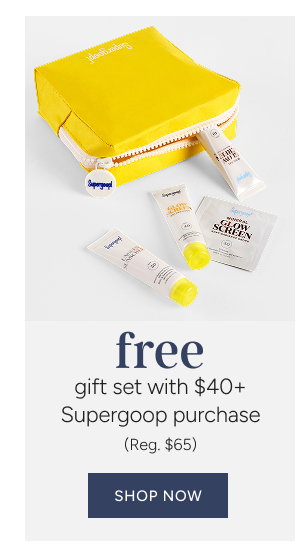 free gift set with $40+ supergoop purchase (reg. $65)