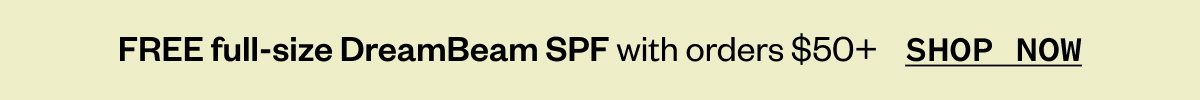 FREE full-size DreamBeam SPF with orders $50+    SHOP NOW