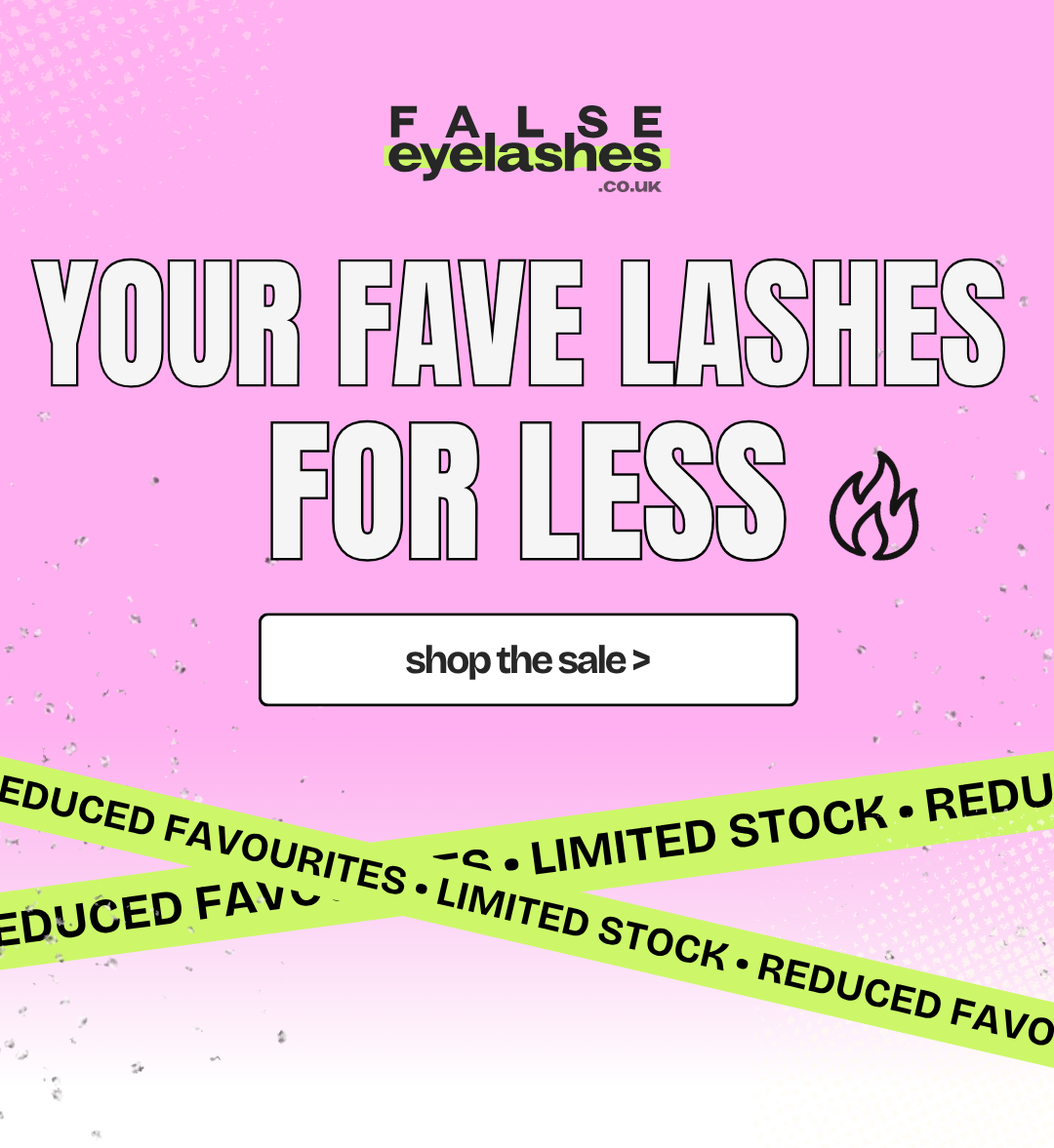 falseeyelashes.co.uk your fave lashes, for less. shop the sale >