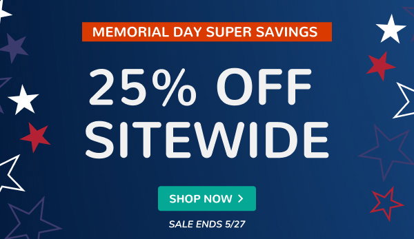 MEMORIAL DAY SUPER SAVINGS | 25% OFF SITEWIDE | SALE ENDS 5/27 | SHOP NOW >