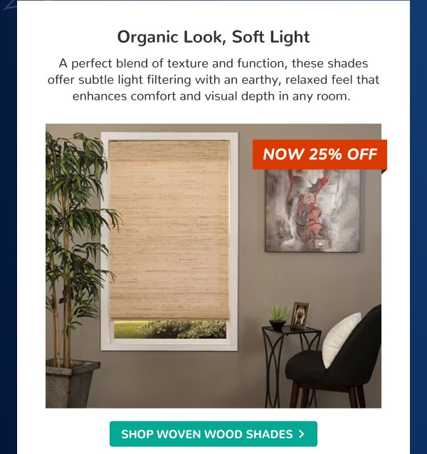 Organic Look, Soft Light | A perfect blend of texture and function, these shades offer subtle light filtering with an earthy, relaxed feel that enhances comfort and visual depth in any room. | NOW 25% OFF | SHOP WOVEN WOOD SHADES >