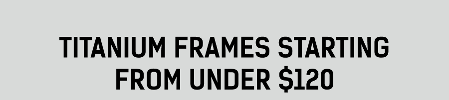 Titanium frames starting from under $120