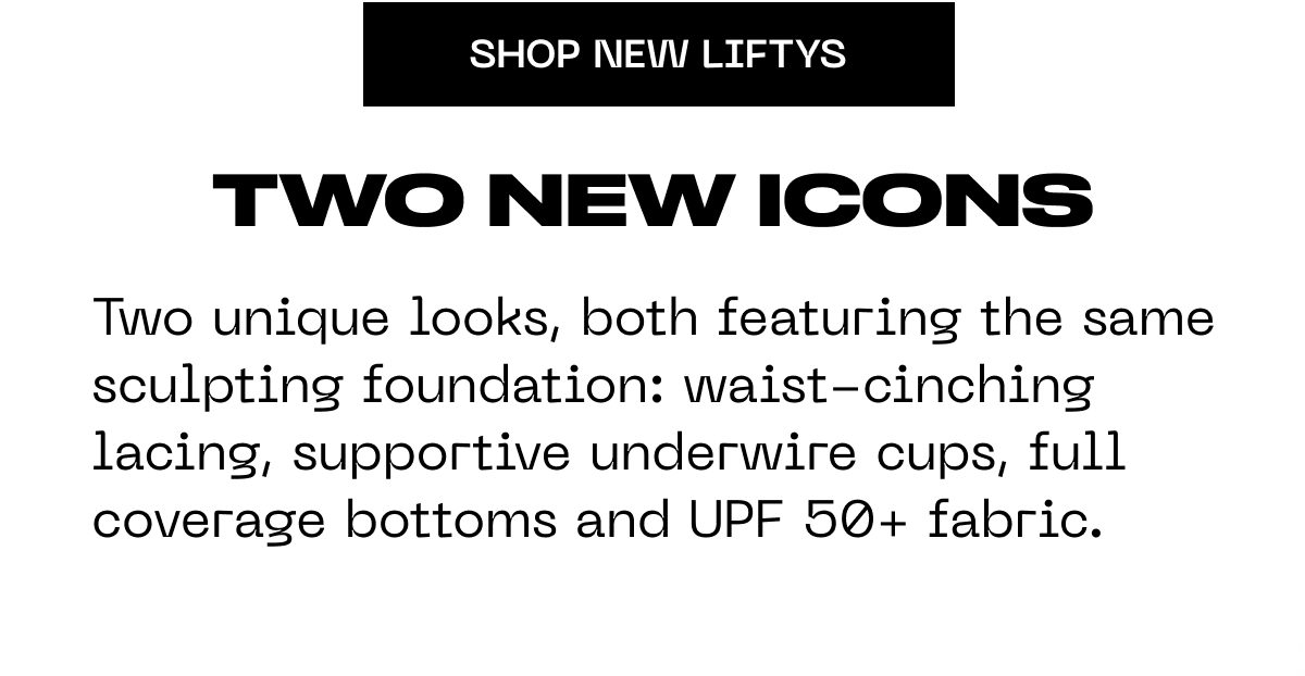 Two new icons: unique looks with waist-cinching lacing, supportive underwire cups, full coverage bottoms, UPF 50+ fabric.
