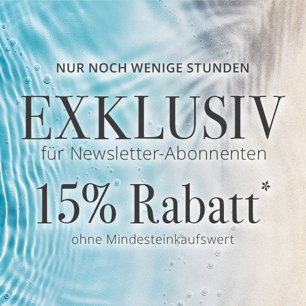 EXKLUSIV nur für Newsletter-Abonnenten - 15% Rabatt*  ohne Mindesteinkaufswert - Nur heute.