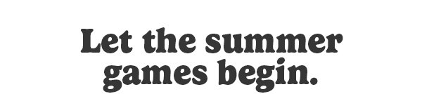 Let the summer games begin.