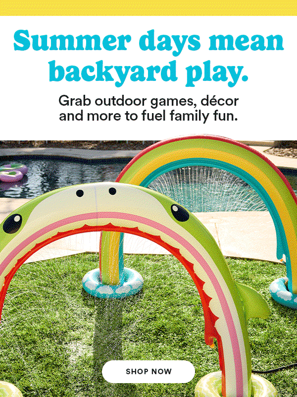 Summer days mean backyard play. Grab outdoor games, decor and more to fuel family fun. Shop Now