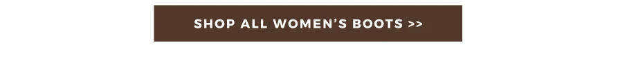 WOMEN'S BOOTS | SHOP NOW >>