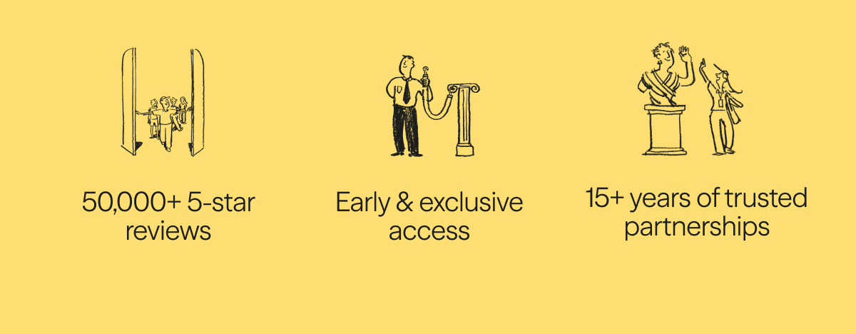 50,000+ 5-star reviews / Early & exclusive access / 15+ years of trusted partnerships 
