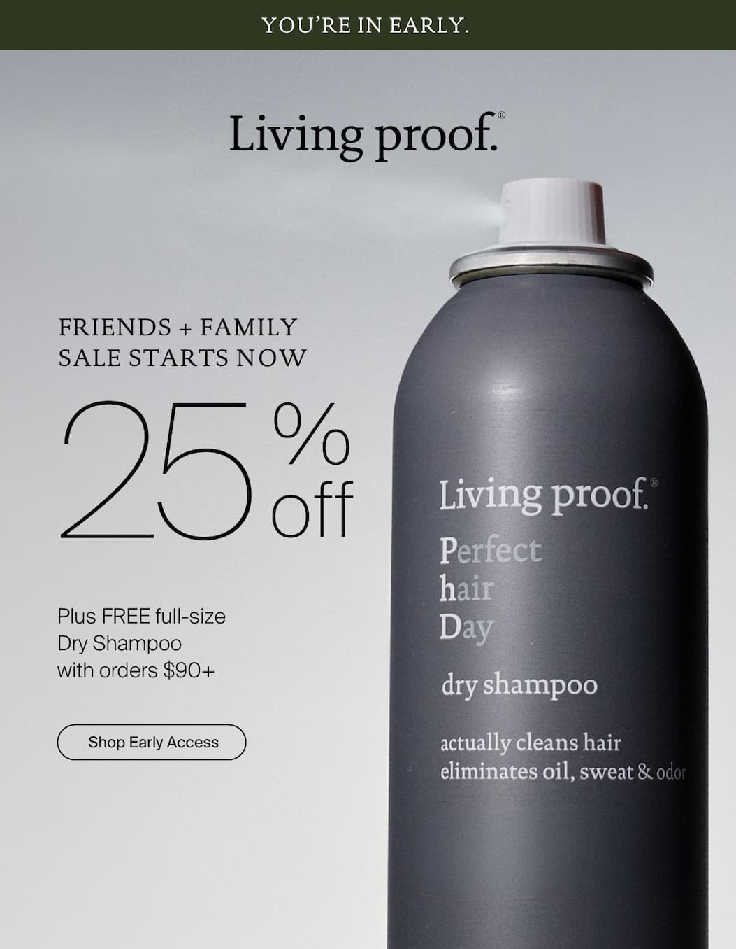 Living Proof | Friends + Family Sale Starts Now 25% Off Plus Free full-size Dry Shampoo with orders $90+ | Shop Early Access
