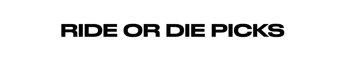 RIDE OR DIE PICKS