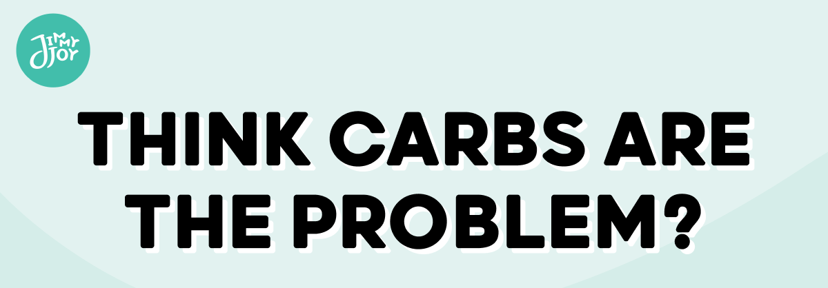 Think Carbs are the problem?
