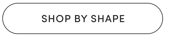 SHOP BY SHAPE