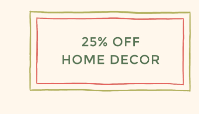 25% OFF HOME DECOR