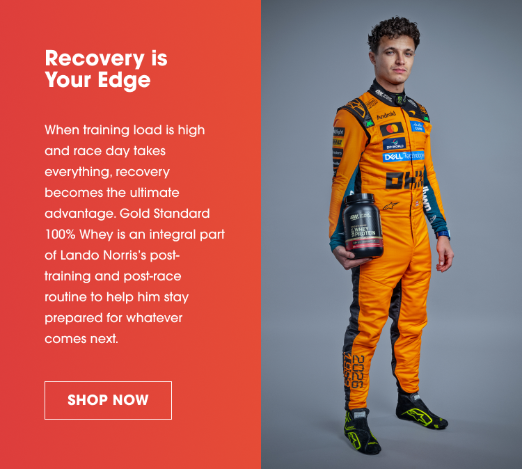 Recovery is Your Edge When training load is high and race day takes everything, recovery becomes the ultimate advantage. Gold Standard 100% Whey is an integral part of Lando Norris’s post‑training and post‑race routine to help him stay prepared for whatever comes next. SHOP NOW
