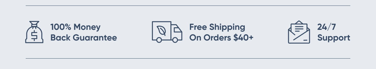 100% Money Back Guarantee, Free Shipping On Orders $40+, 24/7 Support
