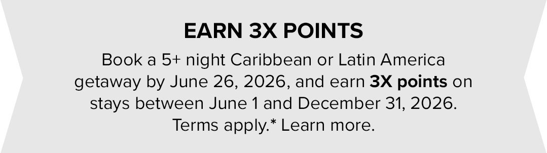 Earn 3X points when you book a 5+ night Caribbean or Latin America getaway by June 26, 2026.