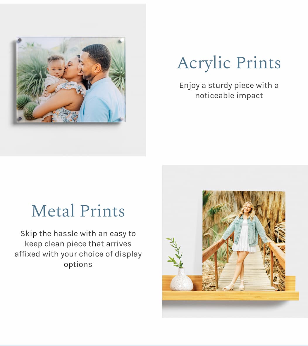 Acrylic Prints Enjoy a sturdy piece with a noticeable impact  Metal Prints Skip the hassle with an easy to keep clean piece that arrives affixed with your choice of display options
