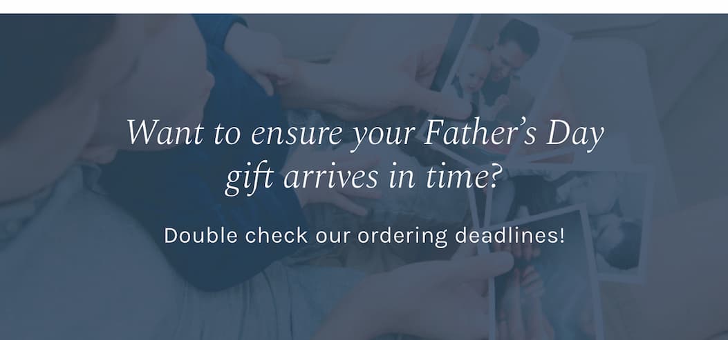 Want to ensure your Father’s Day gift arrives in time? Double check our ordering deadlines!