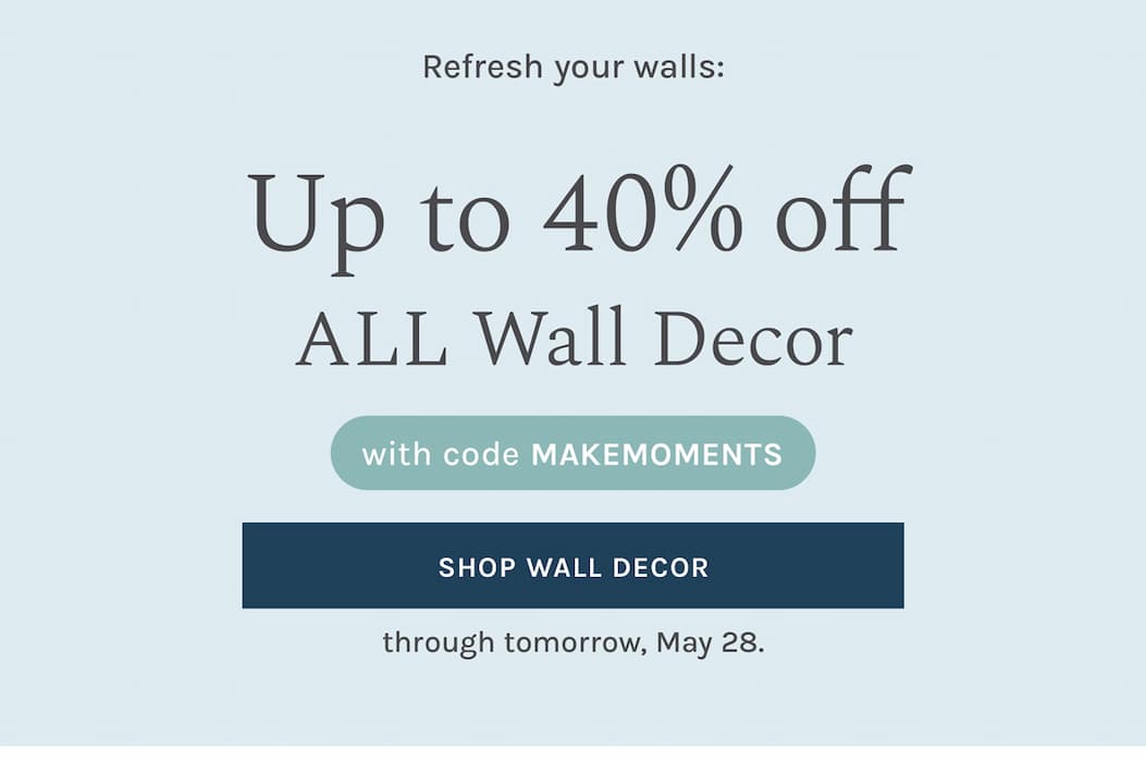 Refresh your walls: Up to 40% off ALL Wall Decor with code MAKEMOMENTS through tomorrow, May 28. 