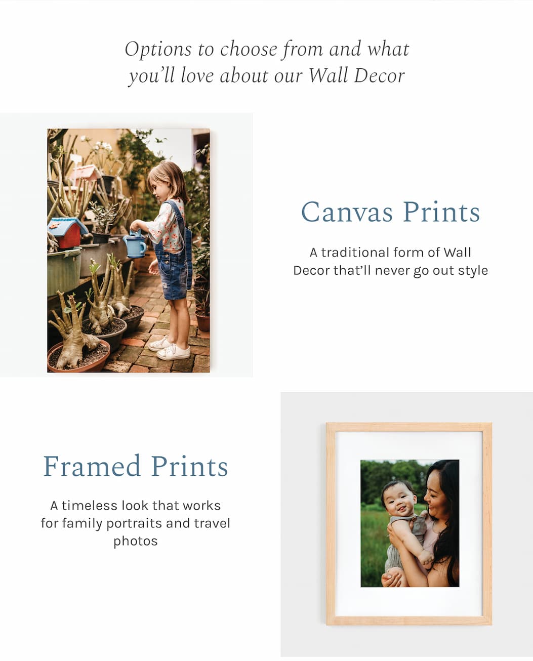 Options to choose from and what you’ll love about our Wall Decor  Canvas Prints A traditional form of Wall Decor that’ll never go out style  Framed Prints A timeless look that works for family portraits and travel photos 