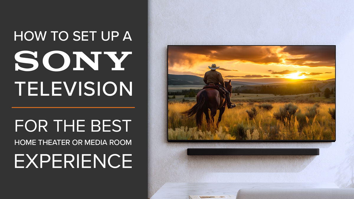 How to Set Up a Sony Television for the Best Home Theater or Media Room Experience