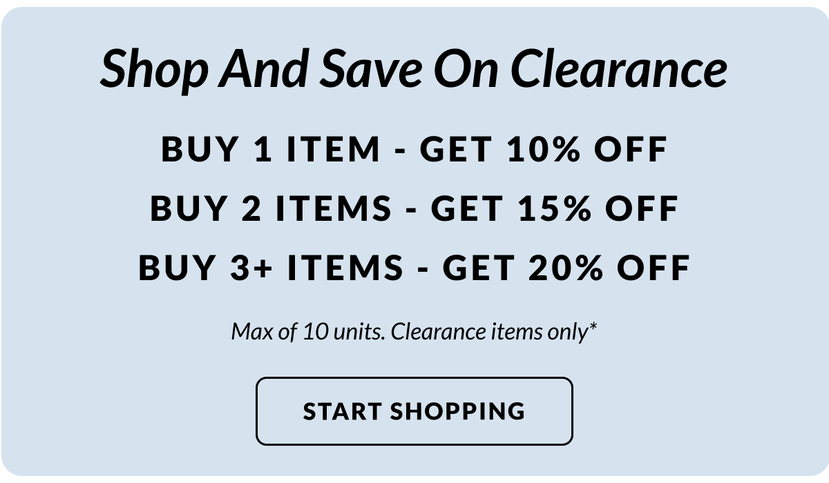 Save More On Clearance: Buy 1 item - Get 10% Off, Buy 2 items - Get 15% Off, Buy 3 or more items - Get 20% Off (up to 10 items)